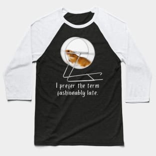 I prefer the term fashionably late Baseball T-Shirt